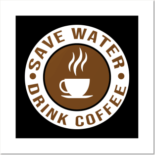 Save water drink coffee Posters and Art